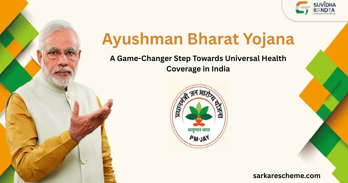 Ayushman Bharat Yojana: A Game-Changer Step Towards Universal Health Coverage in India